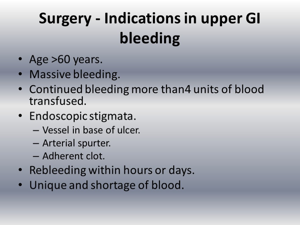 Surgery - Indications in upper GI bleeding Age >60 years. Massive bleeding. Continued bleeding